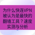 快连 为什么快连VPN被认为是最快的翻墙工具？速度实测与分析