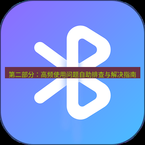 快连 第二部分：高频使用问题自助排查与解决指南