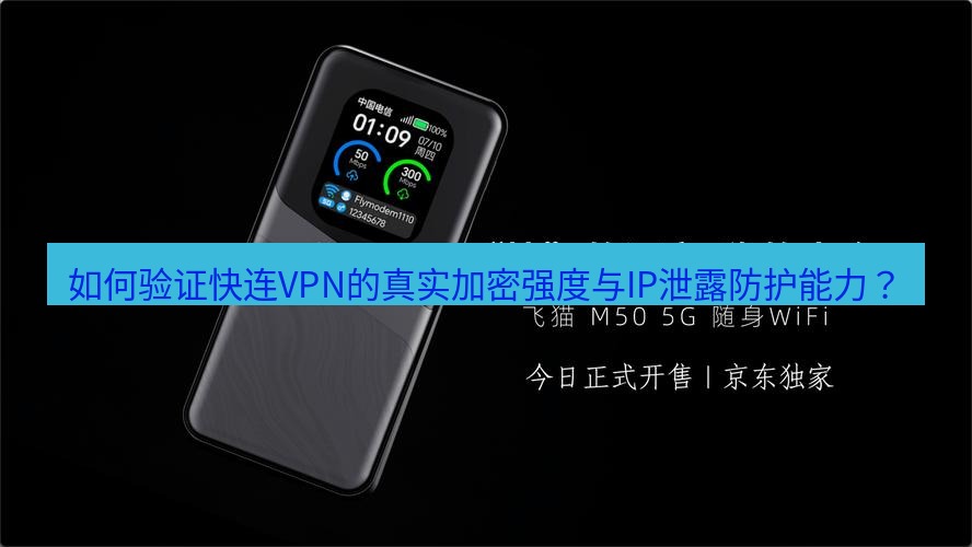 快连 如何验证快连VPN的真实加密强度与IP泄露防护能力？