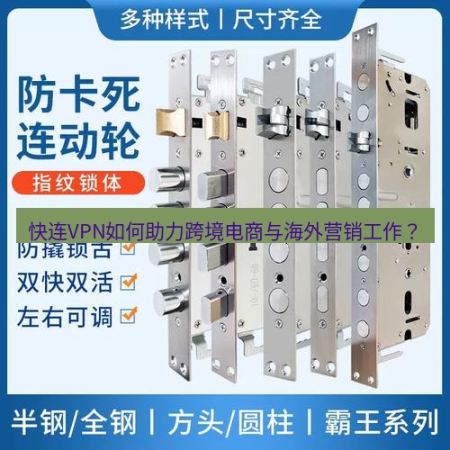 快连 快连VPN如何助力跨境电商与海外营销工作？