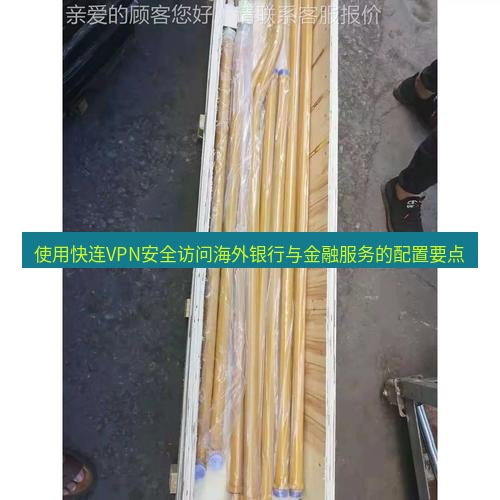 快连 使用快连VPN安全访问海外银行与金融服务的配置要点
