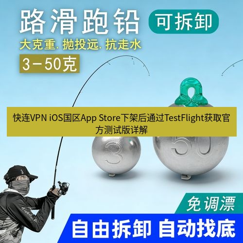 快连 快连VPN iOS国区App Store下架后通过TestFlight获取官方测试版详解