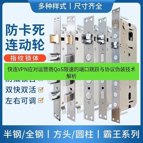 快连 快连VPN应对运营商QoS限速的端口跳跃与协议伪装技术解析