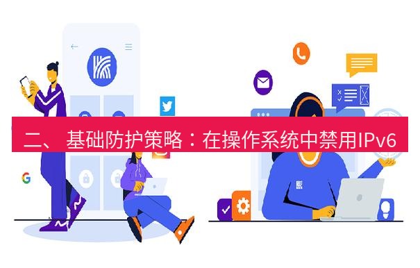 快连 二、 基础防护策略：在操作系统中禁用IPv6